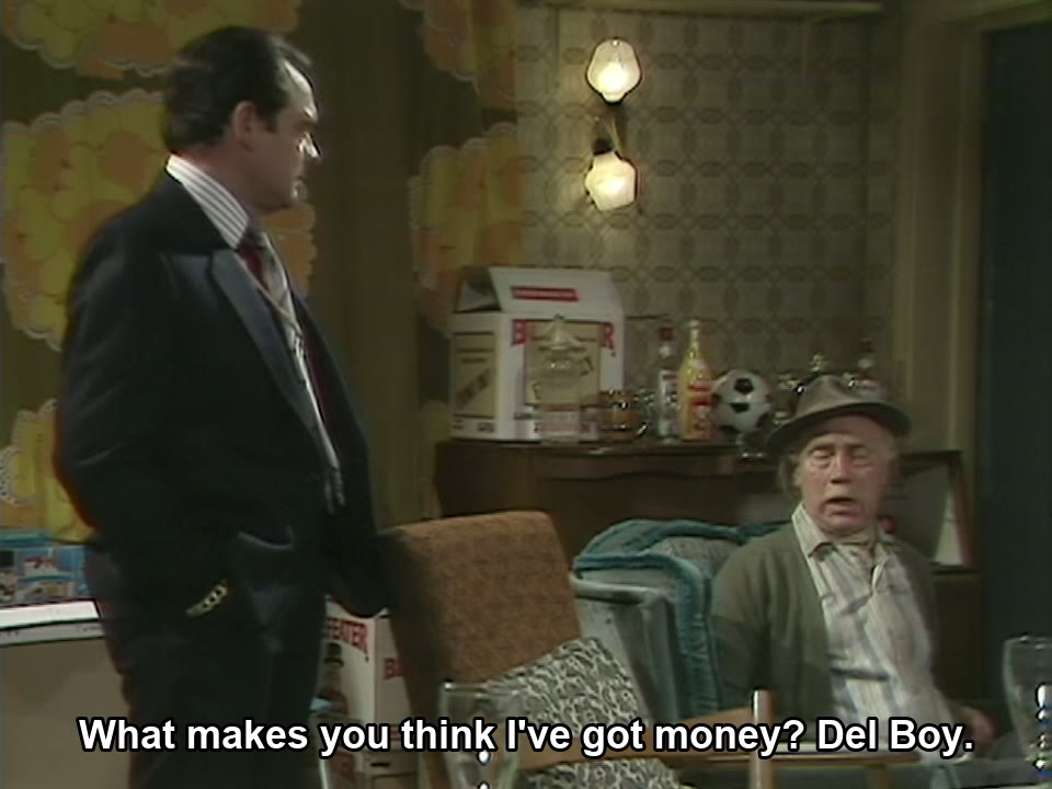 Only Fools and Horses S02E03 meme — “What makes you think I've got money? Del Boy.”