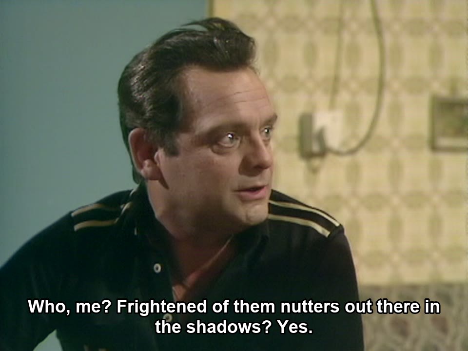 Only Fools and Horses S02E04 meme — “Who, me? Frightened of them nutters out there in the shadows? Yes.”